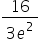 fraction numerator 16 over denominator 3 e squared end fraction