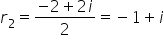 r subscript 2 equals fraction numerator negative 2 plus 2 i over denominator 2 end fraction equals negative 1 plus i