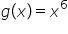 g open parentheses x close parentheses equals x to the power of 6