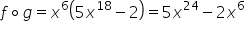 f ring operator g equals x to the power of 6 open parentheses 5 x to the power of 18 minus 2 close parentheses equals 5 x to the power of 24 minus 2 x to the power of 6