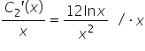 fraction numerator C subscript 2 apostrophe open parentheses x close parentheses over denominator x end fraction equals fraction numerator 12 ln x over denominator x squared end fraction space space divided by times x