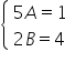 open curly brackets table attributes columnalign left end attributes row cell 5 A equals 1 end cell row cell 2 B equals 4 end cell end table close
