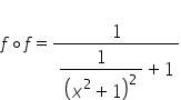 f ring operator f equals fraction numerator 1 over denominator begin display style 1 over open parentheses x squared plus 1 close parentheses squared end style plus 1 end fraction