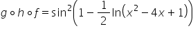 g ring operator h ring operator f equals sin squared open parentheses 1 minus 1 half ln open parentheses x squared minus 4 x plus 1 close parentheses close parentheses