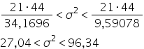 fraction numerator 21 times 44 over denominator 34 comma 1696 end fraction less than sigma squared less than fraction numerator 21 times 44 over denominator 9 comma 59078 end fraction
27 comma 04 less than sigma squared less than 96 comma 34