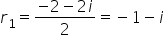 r subscript 1 equals fraction numerator negative 2 minus 2 i over denominator 2 end fraction equals negative 1 minus i