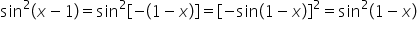 sin squared open parentheses x minus 1 close parentheses equals sin squared open square brackets negative open parentheses 1 minus x close parentheses close square brackets equals open square brackets negative sin open parentheses 1 minus x close parentheses close square brackets squared equals sin squared open parentheses 1 minus x close parentheses